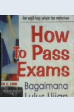 Cover How to pass exams :  ( Bagaimana lulus ujian ) dan bagaimana bersiap menghadapi ujian tanpa menjadi cemas / Fred orr; Alih bahasa Yanto, Editor, Lyndon saputra