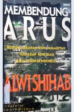 Cover Membendung Arus, respons gerakan Muhammadiyah terhadap penetrasi Misi kristen di Indonesia, / Dr. Alwi Shihab,ph.d. pnerjemah, Ihsan Ali fauzi