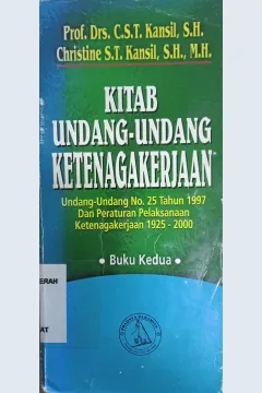 Cover Kitab Undang-undang Ketenagakerjaan :  (Undang-undang No.25 th.1997 dan peraturan Pelaksanaan ketenagakerjaan 1925 - 2000 )  Buku kedua / Prof. Drs. C.S.T.Kansil S.H.