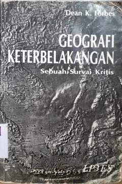 Cover Geografi keterbelakangan :  Sebuah survai kritis / Dean k. Forbes ; Penerjemah,  A. Setiawan Abadi