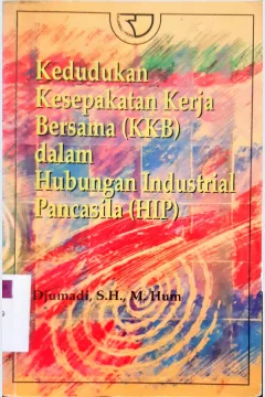 Cover Kedudukan kesepakatan kerja bersama (KKB) dalam hubungan industrial pancasila (HIP) / Djumadi S.H., M. Hum