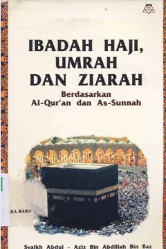 Cover Ibadah haji, Umrah dan ziarah :  Berdasarkan Al-Qur'an dan As-sunah / Syaikh Abdul Aziz Bin Abdillah bin Baz ; Penerjemah Drs. Nurul Ulum
