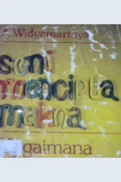 Cover Seni mencipta makna :  Bagaimana mengapresiasi daya pikir secara kreatif / A widyamartaya