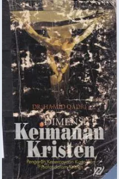 Cover Dimensi keimanan Kristen :  Pengaruh kepercayaan kuno dan filsafat pada agama kristen / Abdul Hamid Qadri; Penerjemah: Masyhur Abadi; Editor: Masyud
