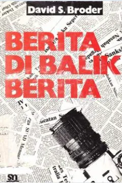 Cover Berita dibalik berita, analisis mendalam dibelakang layar bagaimana jadinya laporan jurnalistik / David S. Broder