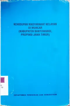Cover Kehidupan Masyarakat nelayan di Muncar (Kabupaten banyuwangi, Propinsi Jawa Timur) / Dra. Lindyasturti Setiawati { at.all }; penyunting, Dra. Mc. Suprapti