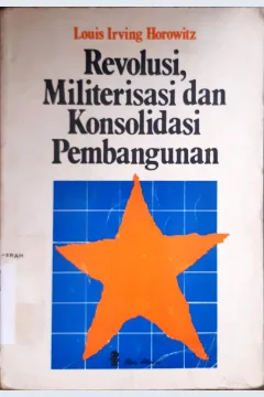 Cover Revolusi, militerisasi dan konsolidasi pembangunan. / Louis Irving Horowitz ; Penerjemah Drs. Sahat Simamora