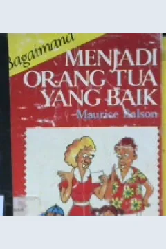 Cover Bagaimana menjadi orang tua yang baik, / Maurice Balson ; alih bahasa Prof.H.M. Arifin, M.Ed