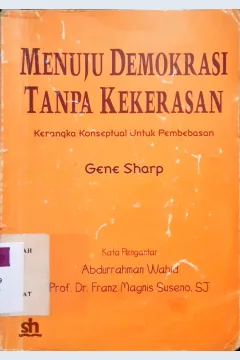 Cover Menuju demokrasi tanpa kekerasan, :  Kerangka konseptual untuk pembahasan, / Gene Sharp ; Penerjemah Sugeng Bahagijo