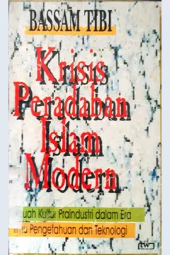Cover Krisis peradaban Islam modern, sebuah kultur pra industri dalam era ilmu pengetahuan dan teknologi, :  sebuah kultur pra industri dalam era ilmu pengetahuan dan teknologi, / Bassam Tibi ; Penerjemah Yudian W. Asmin et al