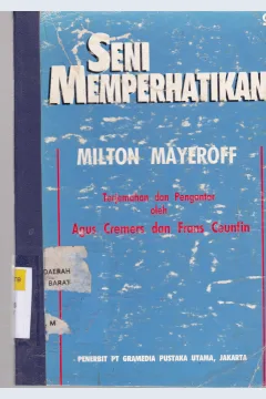 Cover Seni memperhatikan, / Milton Mayeroff ; Penerjemah dan pengantar Drs. Agus Cremes dan Drs. Frans Ceunfin