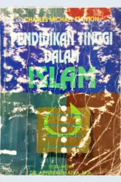 Cover Pendidikan Tinggi dalam Islam :  Sejarah dan peranannya dalam kemajuan ilmu pengetahuan / Charles Michael Stanton