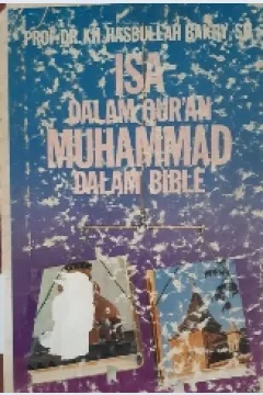 Cover Isa dalam Qur'an Muhammad dalam bible :  Untuk dokumentasi bahan pelajaran perbandingan agama bagi para mahasiswa, pelajar dan rohaniwan islam di lembaga-lembaga perguruan tinggi serta pusat-pusat pendidikan dan rawatan rohani islam di seluruh indonesia / prof. Dr. Hasbullah Bakry, SH
