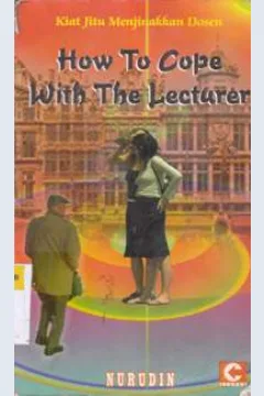 Cover How to cope with the lecturer :  Kiat jitu menjinakkan dosen / Nurudin; Editor, Wina ekamawati