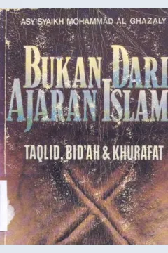 Cover Bukan dari ajaran islam :  Taqlid, bid'ah dan khurafat / Asy Syaikh Mohammad Al-Ghazaly ; alih bahasa, H. Mu'ammal Hamidy