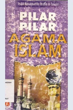 Cover Pilar-pilar ajaran islam, / Syaikh Muhammad Bin Ibrahim At Tuwajini ; penerjemah, Farihal Tarmizi