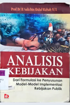 Cover Analisis Kebijakan :  Dari formulasi ke penyusunan model-model implementasi kebijakan publik / Prof. Dr. H.Solichin Abdul Wahab, M.A.; editor, Fandy Hutari