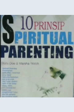 Cover Sepuluh prinsip spiritual parenting :  Bagaimana menumbuhkan dan merawat sukma anak-anak anda / Mimi Doe, Marsha Walch, Ph.D; Penerjemah, Rahmani Astuti