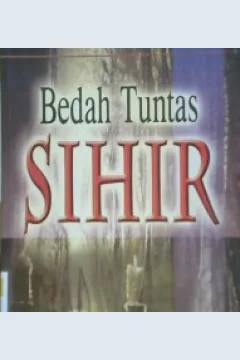 Cover Bedah tuntas sihir / Abdus-salam as-sukri; Penerjemah, Tirmidzi, lc, Sari narulita, lc; Editor, Muhammad nurkholis ridwan, M. hikam