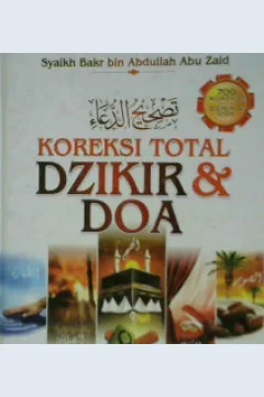 Cover Koreksi total dzikir dan doa / Syaikh Bakr bin Abdullah Abu Zaid : penerjemah Abu Hanim