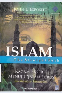 Cover Islam the straight path=Ragam ekspresi menuju jalan lurus / Jhon L. Esposito; penerjemah, Arif Maftuhin