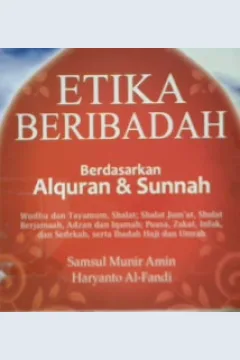 Cover Etika beribadah :  berdasarkan alguran dan sunnah / Samsul munir amin, Haryanto al-fandi; Editor, Lihhiati