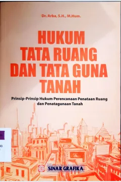 Cover Hukum tata ruang dan tata guna tanah :  Prinsip-peinsip hukum perencanaan penataan ruang dan penatagunaan tanah / Dr. H.M. Arba, SH,. M. Hum