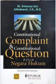 Cover Constitutional Complaint dan Constitutional Question dalam Negara Hukum / Dr. Asmaeny Azis, Izlindawati SH.,MH.,