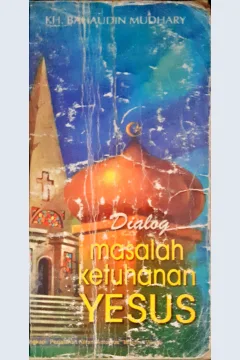 Cover Dialog masalah ketuhanan Yesus / KH. Bahaudin Mudhary