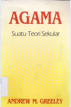 Cover Agama, Suatu teori sekuler / Andrew M. Greeley; Alih Bahasa, Abdul Djamal Soamole