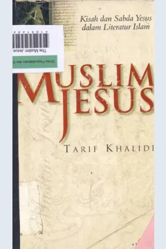 Cover The Muslim Jesus :  Kisah dan sabda Yesus dalam Literatur Islam / Tarif Khalidi
