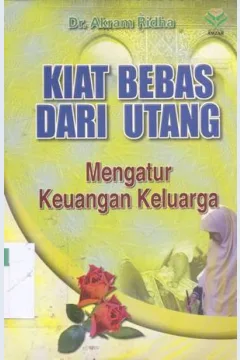 Cover Kiat bebas dari utang :  Mengatur keuangan keluarga / Dr. Akram Ridha, Penerjemah: Hasan Aedi