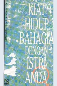 Cover Kiat hidup bahagia dengan isteri anda / Ibrahim bin Shalih Al-Mahmud; Penerjemah, Drs. H. Saiful Kamalie, LC.