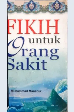 Cover Fikih untuk orang sakit / Dr. Muhammad Manshur; Penerjemah, Anshai Taslim, editor, M. Sulton Akbar
