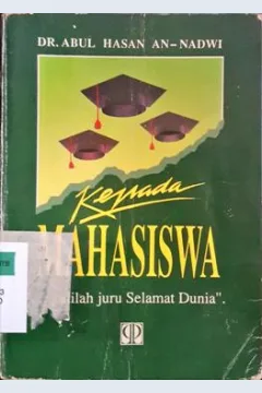 Cover Kepada Mahasiswa :  Pesan Nadwi sang Maha Guru: jadilah juru Selamat Dunia / Dr. Abul Hasan An-Nadwi