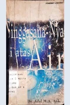 Cover Singgasana-Nya di atas air :  Penciptaan alam semesta menurut Al-Qur'an & sains / Dr.Adel M.A.Abbas