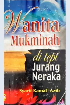 Cover Wanita mukminah di tepi jurang neraka / Syarif Kamal Azib; Penerjemah, Misbah; Editor, Aminuddin Imam Muhayi