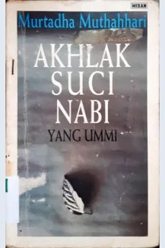 Cover Akhlak suci Nabi yang ummi / Murtadha Muthahhari