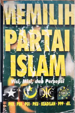 Cover Memilih partai Islam :  Visi, misi, dan persepsi / Editor, Sahar L. Hassan, Kuat Sukardiyono, Dadi M.H. Basri