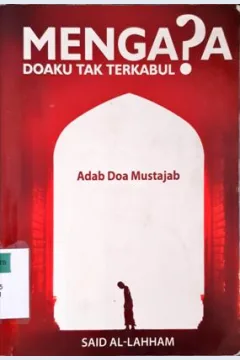 Cover Mengapa doaku tak terkabul :  Adab doa mustajab / Said Al-Lahham ; Penerjemah, Ahsin Muhammad