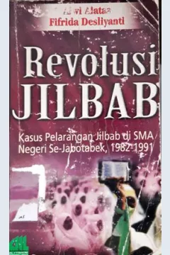 Cover Revolusi jilbab :  kasus pelarangan jilbab di SMA negeri se-jabodetabek 1982-1991 / Alwi Alatas, Fifrida Desliyanti