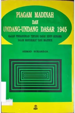 Cover Piagam Madinah dan Undang-Undang Dasar 1945 :  Kajian perbandingan tentang dasar hidup bersama dalam masyarakat majeuk / Ahmad Sukardja