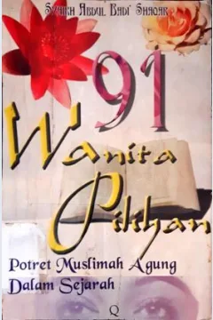 Cover Sembilan puluh satu wanita pilihan :  Potret muslimah agung dalam sejarah / Syaikh Abdul Badi Shaqar