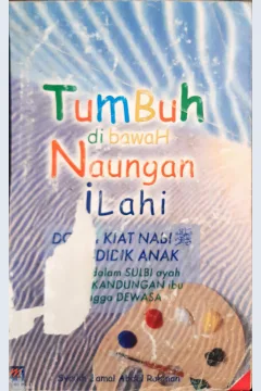Cover Tumbuh di bawah naungan Ilahi :  Doa dan kiat Nabi mendidik anak sejak dalam sulbi ayah dam kandungan hingga dewasa / Jamal Abdul Rahman