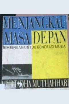 Cover Menjangkau masa depan :  Bimbingan untuk generasi muda / Murtadha Muthahhari; Penerjemah, Muhammad Al-Baqir