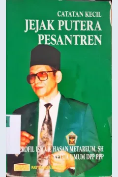 Cover Catatan kecil jejak putera pesantren :  Profil Ismail Hasan Metarium,SH Ketua Umum DPP PPP / Rasyid Ridha Soleiman