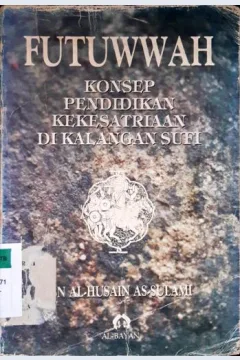 Cover Futuwwah :  konsep pendidikan kekesatriaan dinkalangan sufi / Ibn Al Husain As Sulami ; Penerjemah Fathiyah Basri