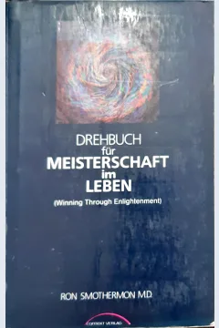 Cover Drehbuch fur Meisterschaft im Leben (Winning Through Emglinghtenment) / Ron Smoththermon MD