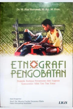 Cover Etnografi pengobatan :  Praktik budaya peramuan dan sugesti komunitas adat tau taa vana / Dr. M. Alie Humaedi, M.Ag.,M.Hum