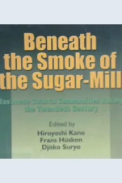Cover Beneath the smoke of the sugar-mill :  Javanese coastal communities during the twentieth century / Hiroyoshi Kano, Frans Husken, Djoko Suryo